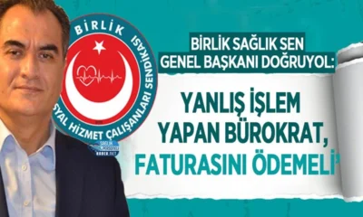 Birlik Sağlık Sen Genel Başkanı Ahmet Doğruyol: ‘Yanlış İşlem Yapan Bürokrat, Faturasını Ödemeli’